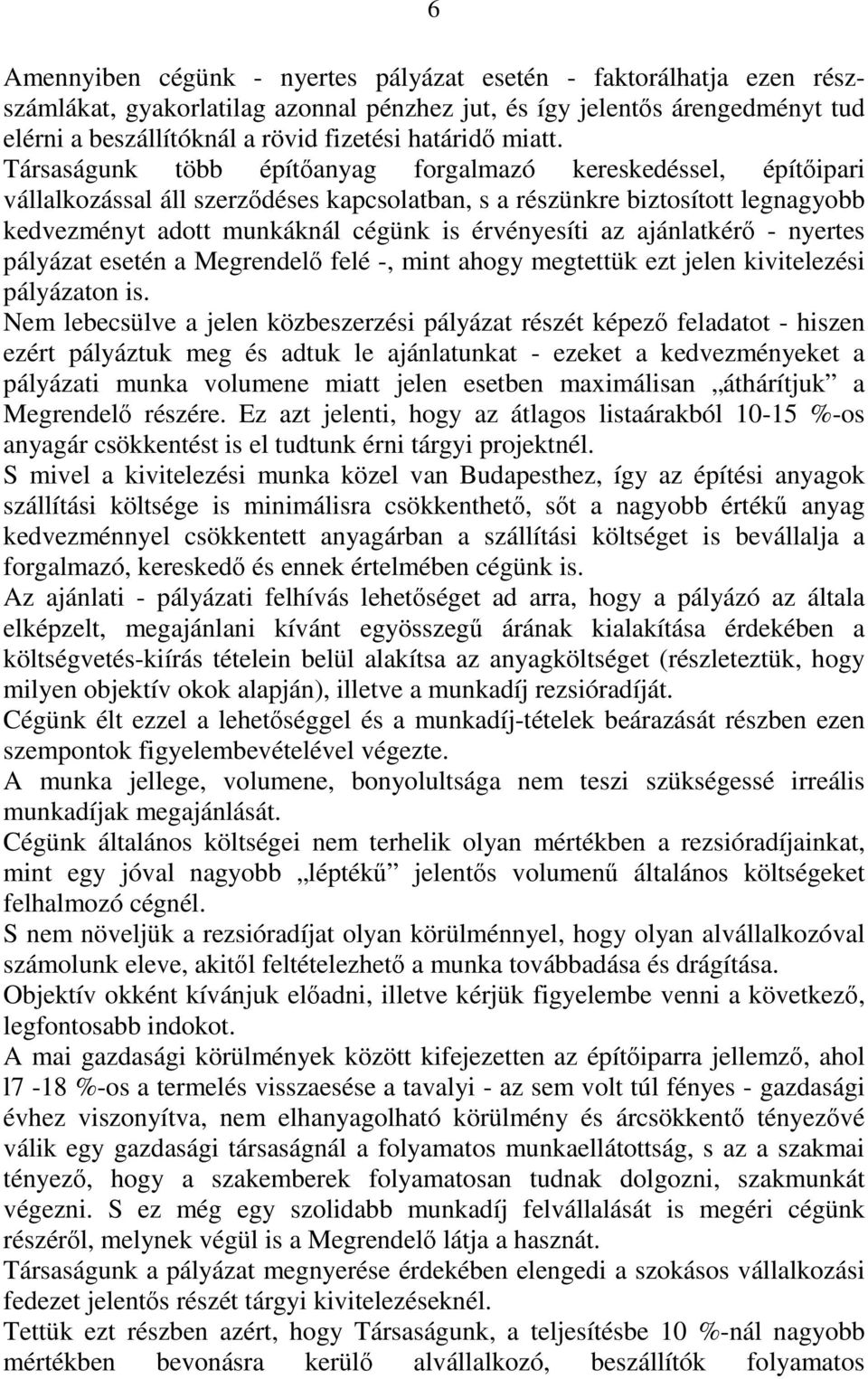 Társaságunk több építőanyag forgalmazó kereskedéssel, építőipari vállalkozással áll szerződéses kapcsolatban, s a részünkre biztosított legnagyobb kedvezményt adott munkáknál cégünk is érvényesíti az