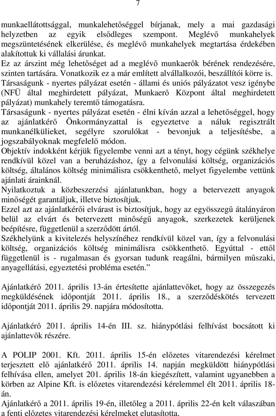 Ez az árszint még lehetőséget ad a meglévő munkaerők bérének rendezésére, szinten tartására. Vonatkozik ez a már említett alvállalkozói, beszállítói körre is.
