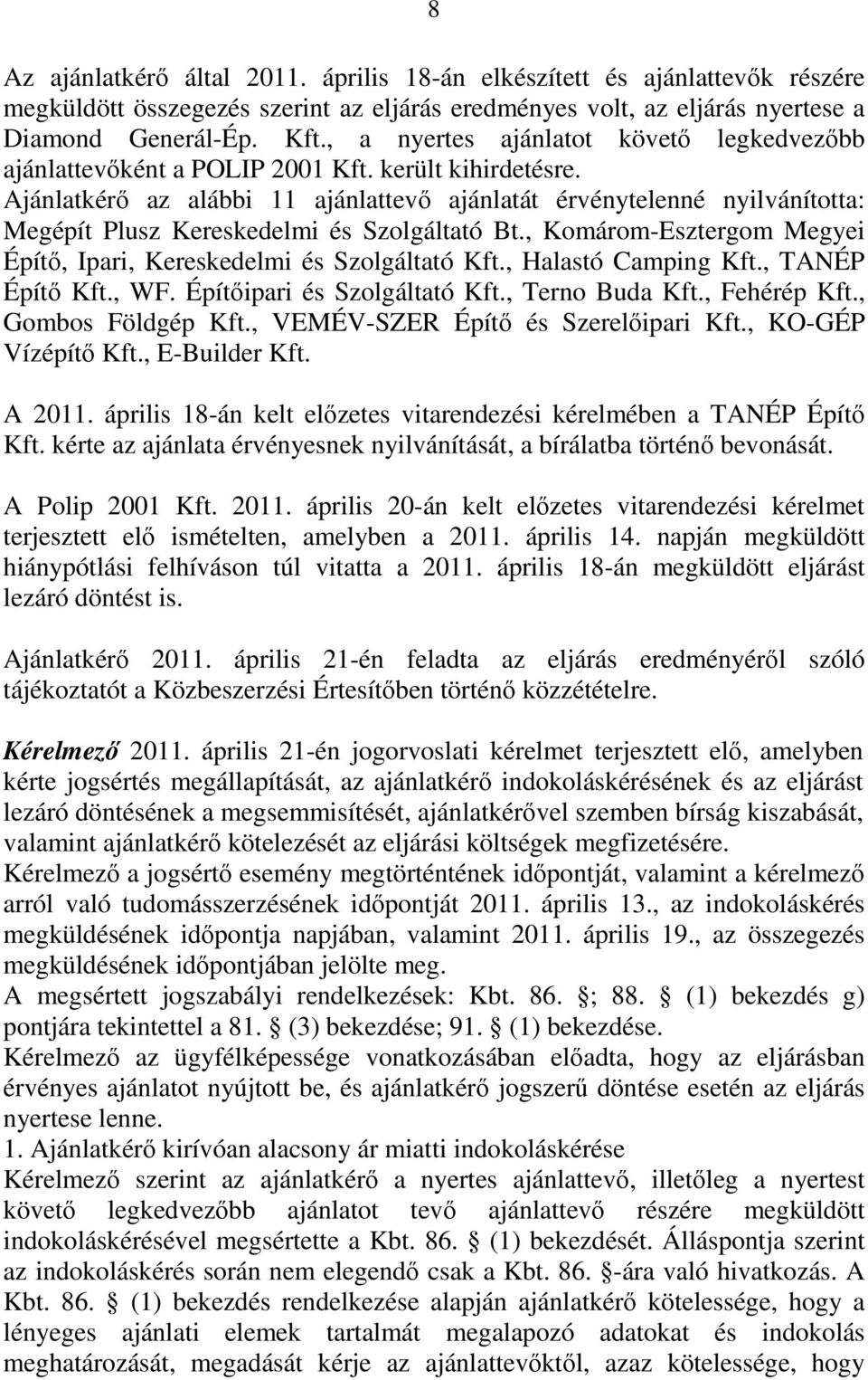Ajánlatkérő az alábbi 11 ajánlattevő ajánlatát érvénytelenné nyilvánította: Megépít Plusz Kereskedelmi és Szolgáltató Bt., Komárom-Esztergom Megyei Építő, Ipari, Kereskedelmi és Szolgáltató Kft.