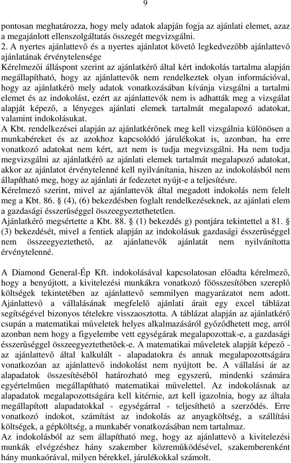 megállapítható, hogy az ajánlattevők nem rendelkeztek olyan információval, hogy az ajánlatkérő mely adatok vonatkozásában kívánja vizsgálni a tartalmi elemet és az indokolást, ezért az ajánlattevők