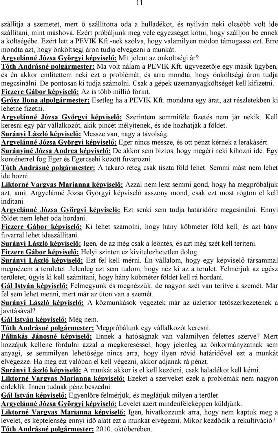 Erre mondta azt, hogy önköltségi áron tudja elvégezni a munkát. Argyelánné Józsa Györgyi képviselő: Mit jelent az önköltségi ár? Tóth Andrásné polgármester: Ma volt nálam a PEVIK Kft.