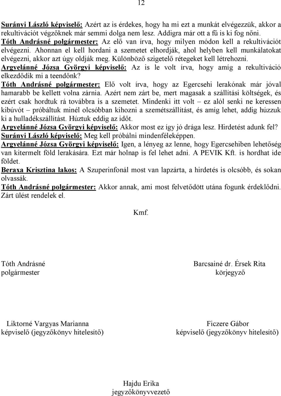 Ahonnan el kell hordani a szemetet elhordják, ahol helyben kell munkálatokat elvégezni, akkor azt úgy oldják meg. Különböző szigetelő rétegeket kell létrehozni.