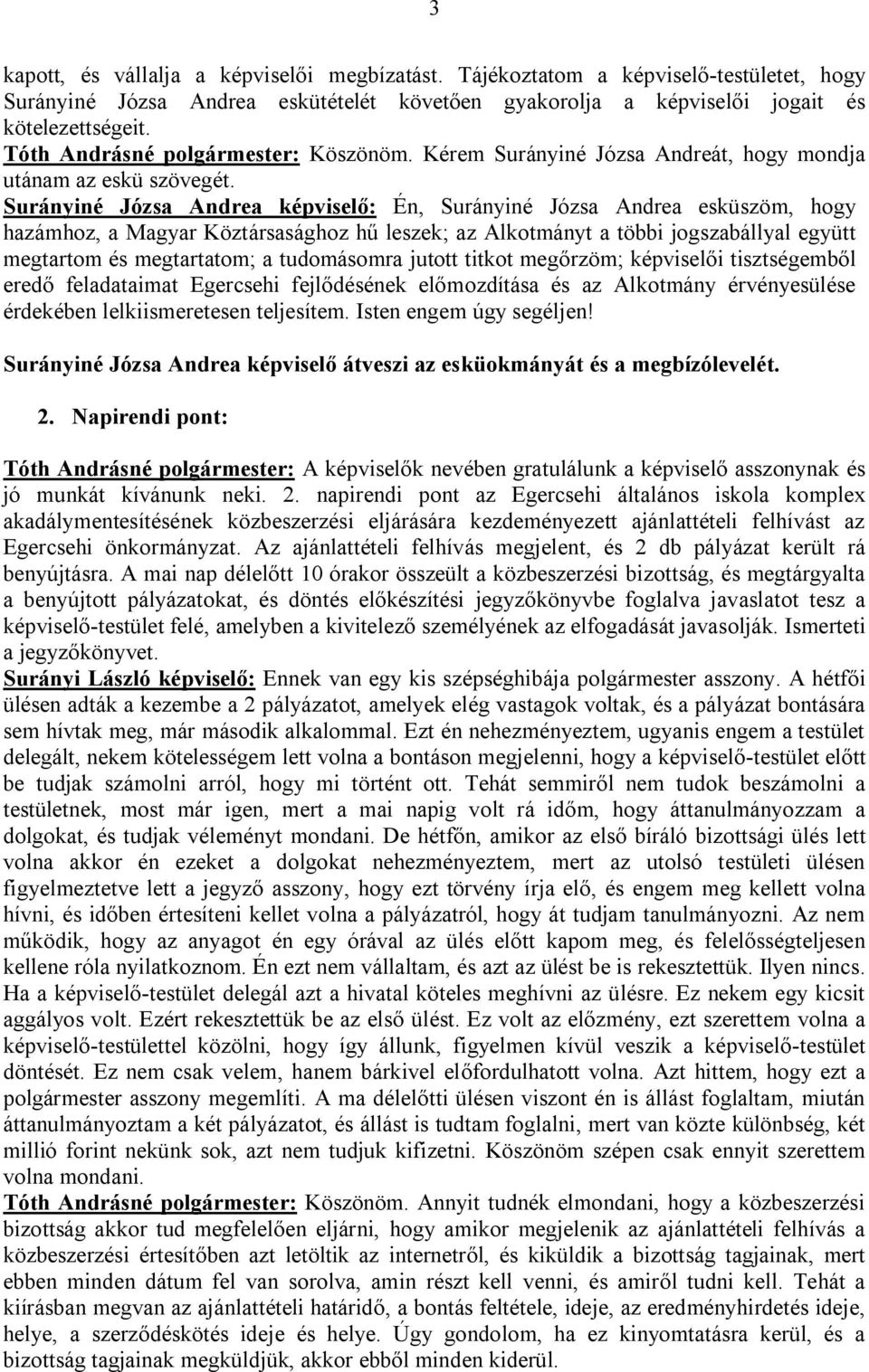 Surányiné Józsa Andrea képviselő: Én, Surányiné Józsa Andrea esküszöm, hogy hazámhoz, a Magyar Köztársasághoz hű leszek; az Alkotmányt a többi jogszabállyal együtt megtartom és megtartatom; a