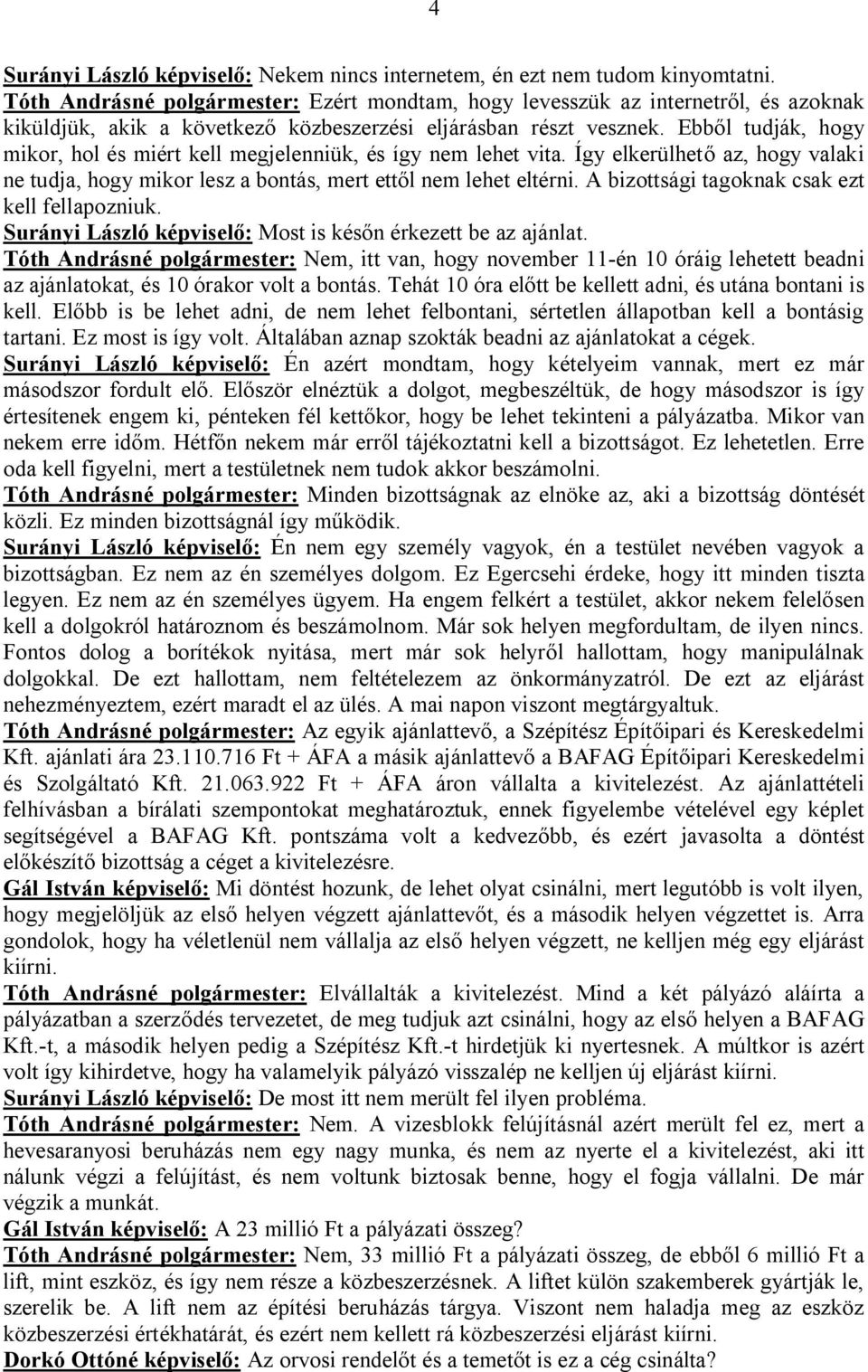 Ebből tudják, hogy mikor, hol és miért kell megjelenniük, és így nem lehet vita. Így elkerülhető az, hogy valaki ne tudja, hogy mikor lesz a bontás, mert ettől nem lehet eltérni.