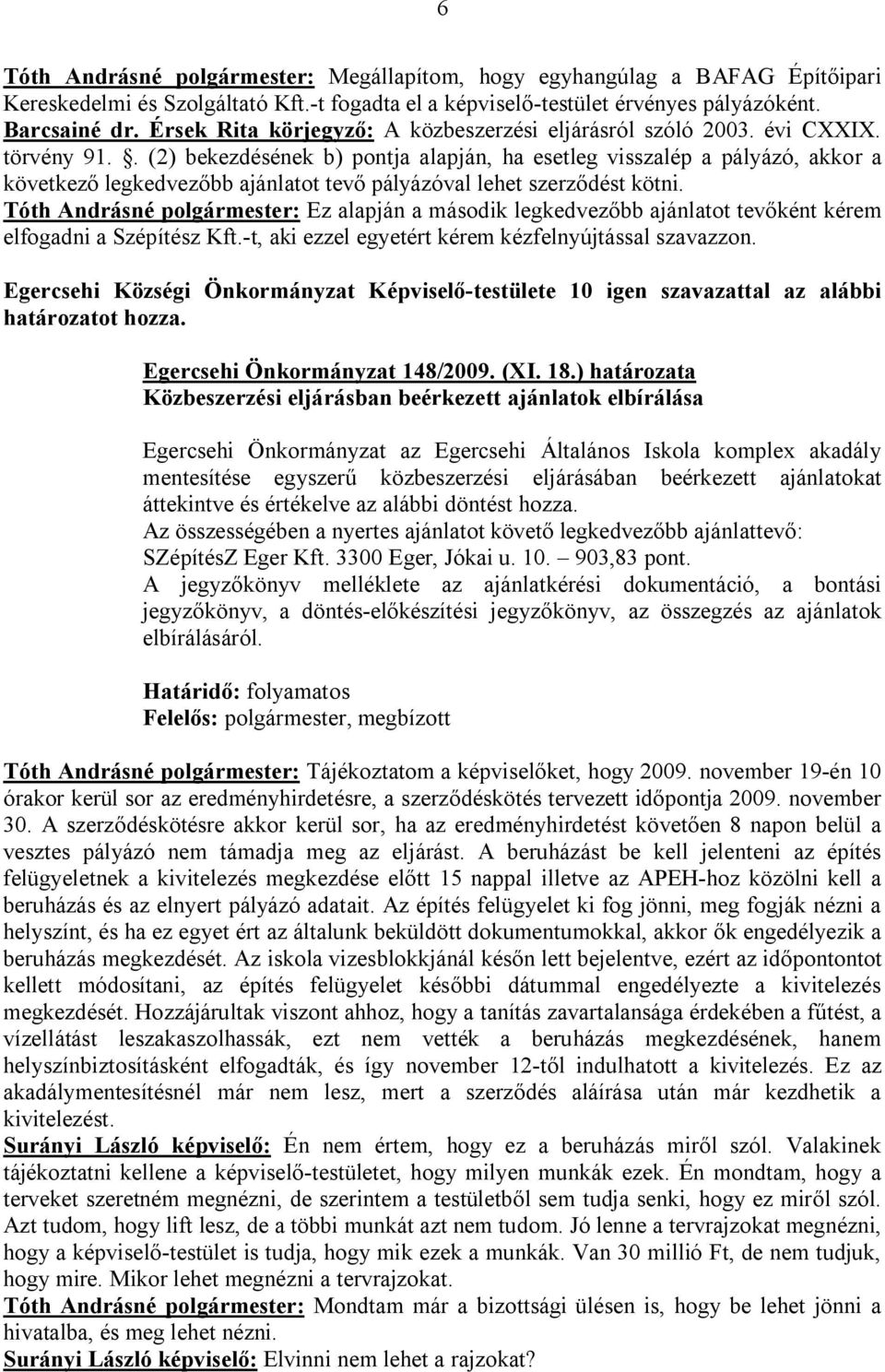 . (2) bekezdésének b) pontja alapján, ha esetleg visszalép a pályázó, akkor a következő legkedvezőbb ajánlatot tevő pályázóval lehet szerződést kötni.