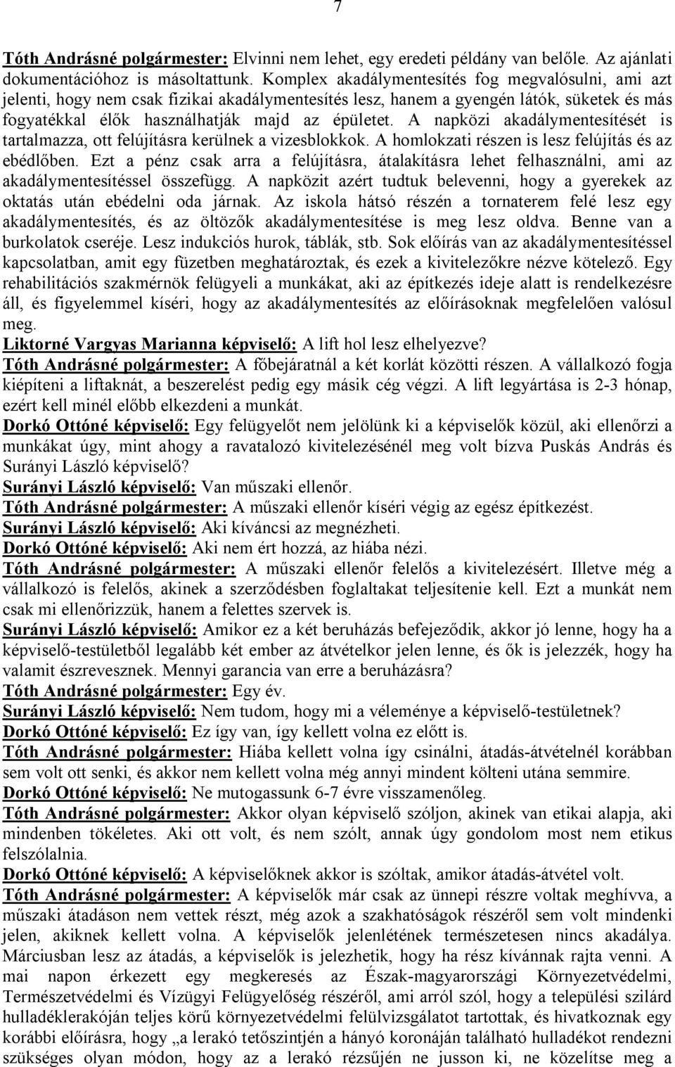 A napközi akadálymentesítését is tartalmazza, ott felújításra kerülnek a vizesblokkok. A homlokzati részen is lesz felújítás és az ebédlőben.