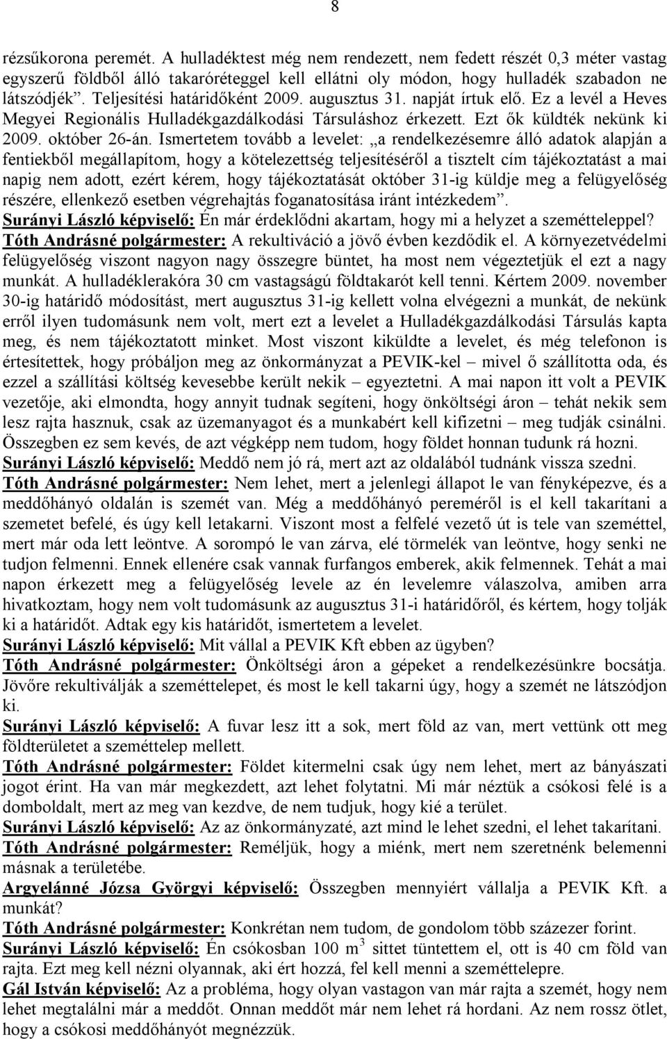 Ismertetem tovább a levelet: a rendelkezésemre álló adatok alapján a fentiekből megállapítom, hogy a kötelezettség teljesítéséről a tisztelt cím tájékoztatást a mai napig nem adott, ezért kérem, hogy