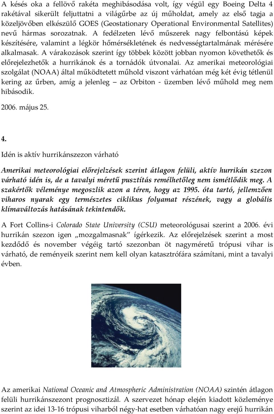 A fedélzeten lévő műszerek nagy felbontású képek készítésére, valamint a légkör hőmérsékletének és nedvességtartalmának mérésére alkalmasak.