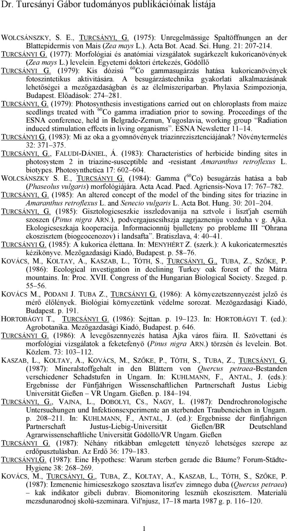 (1979): Kis dózisú 60 Co gammasugárzás hatása kukoricanövények fotoszintetikus aktivitására. A besugárzástechnika gyakorlati alkalmazásának lehetőségei a mezőgazdaságban és az élelmiszeriparban.