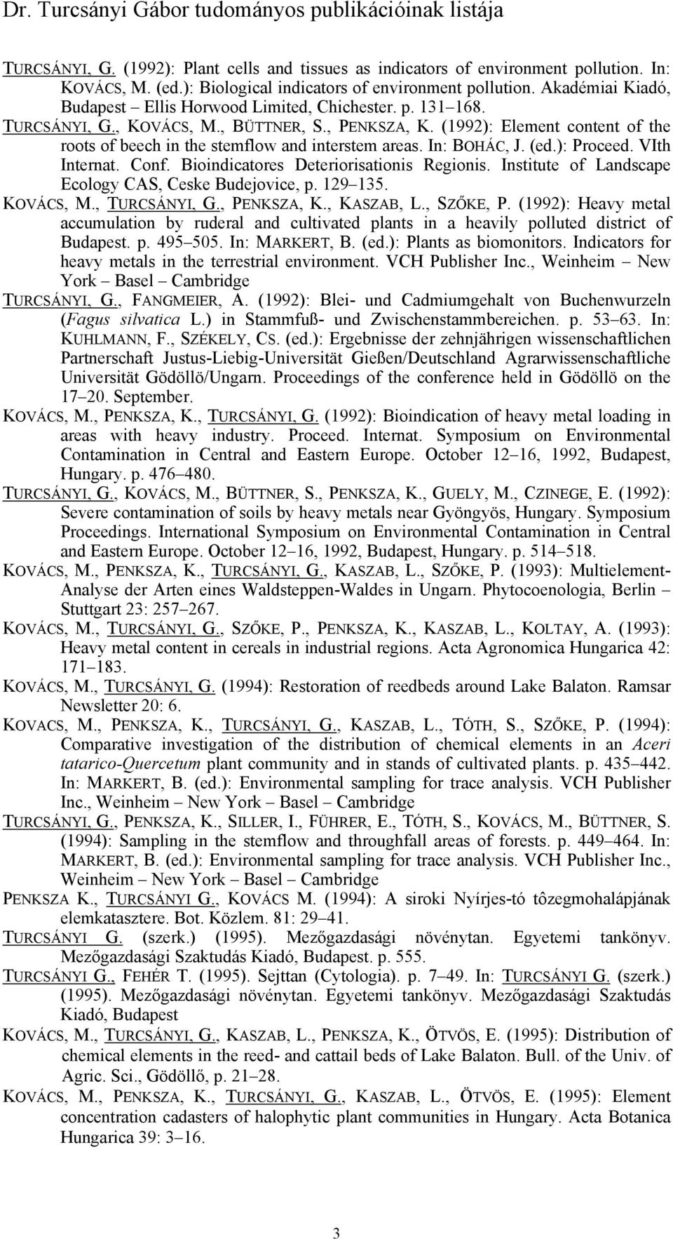 (1992): Element content of the roots of beech in the stemflow and interstem areas. In: BOHÁC, J. (ed.): Proceed. VIth Internat. Conf. Bioindicatores Deteriorisationis Regionis.