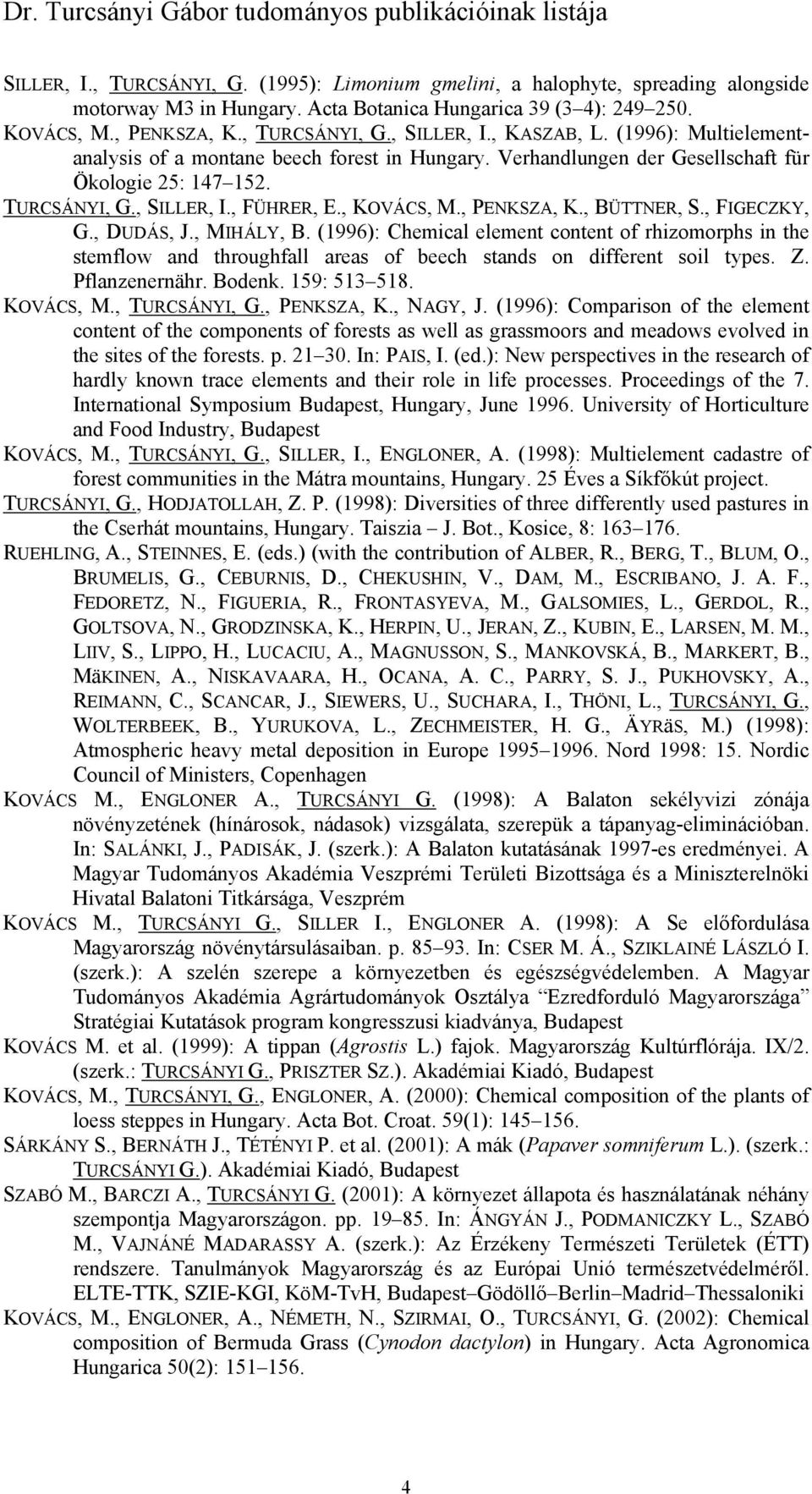 , BÜTTNER, S., FIGECZKY, G., DUDÁS, J., MIHÁLY, B. (1996): Chemical element content of rhizomorphs in the stemflow and throughfall areas of beech stands on different soil types. Z. Pflanzenernähr.