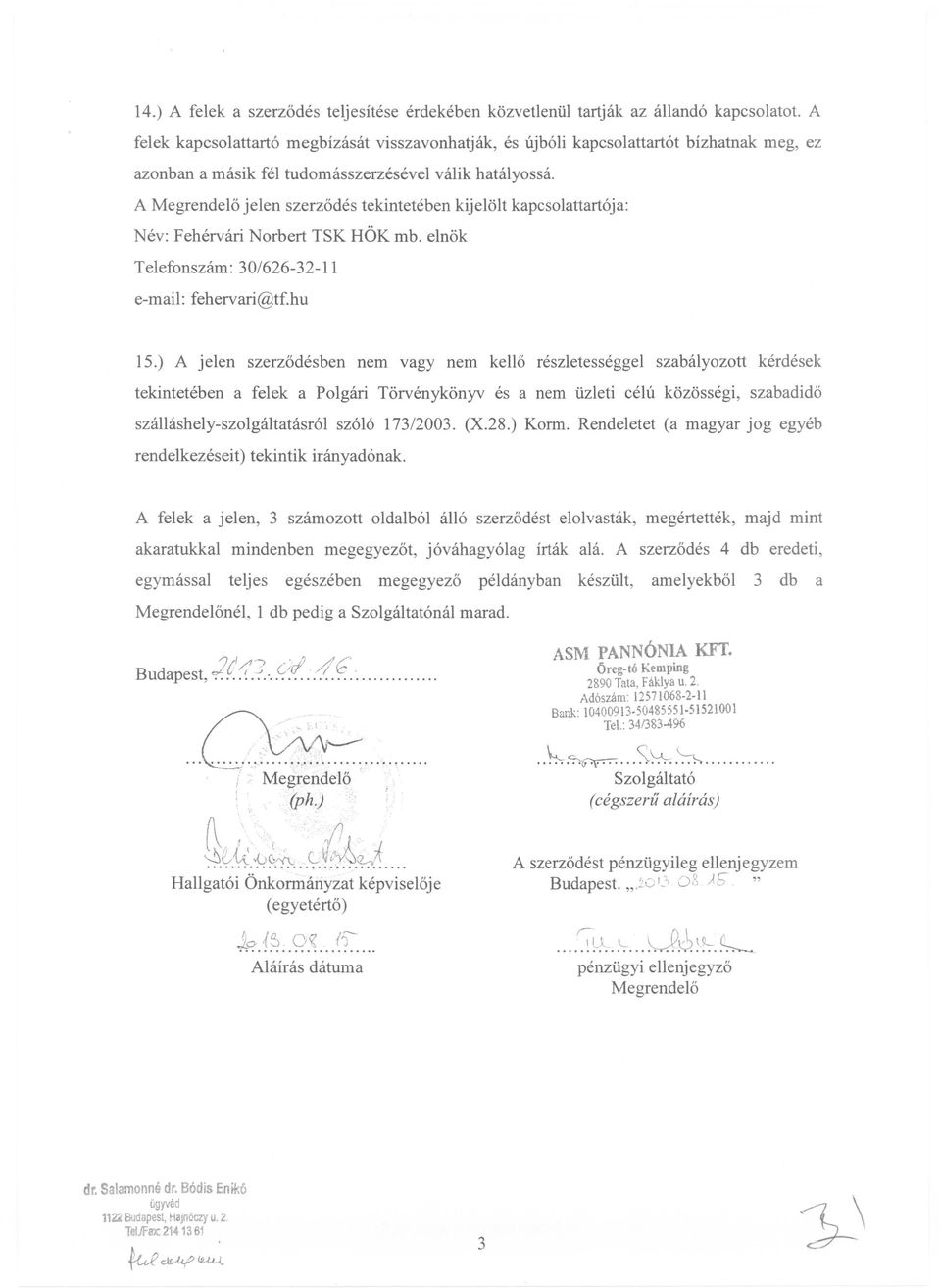 A Megrendelő jelen szerződés tekintetében kijelölt kapcsolattartója: Név: Fehérvári Norbert TSK HÖK mb. elnök Telefonszám: 30/626-32-11 e-mail: fehervari@tf.hu 15.