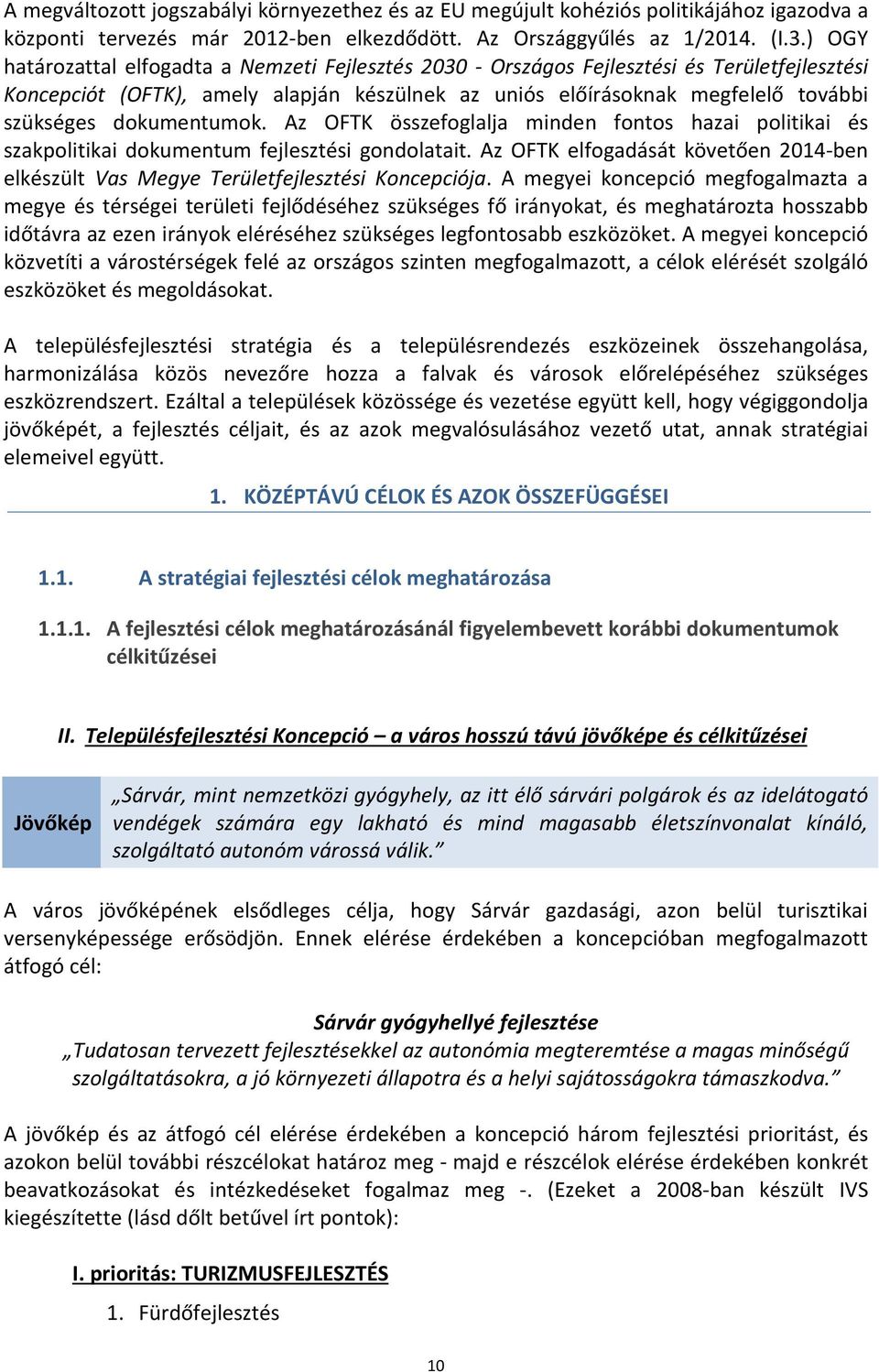 dokumentumok. Az OFTK összefoglalja minden fontos hazai politikai és szakpolitikai dokumentum fejlesztési gondolatait.