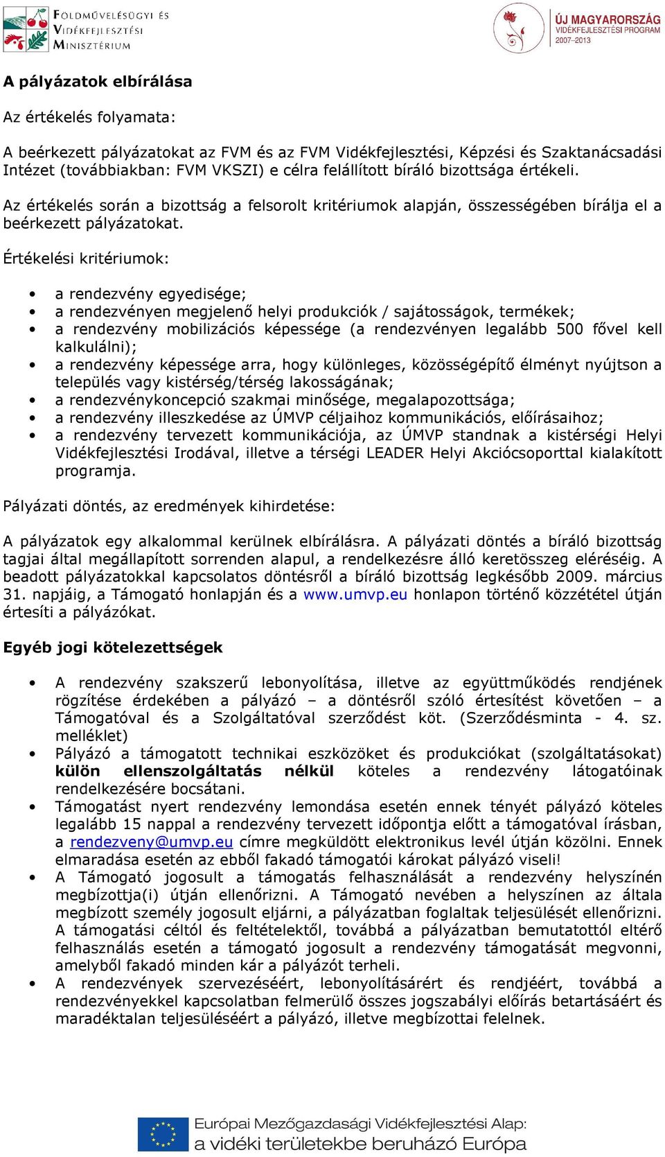 Értékelési kritériumok: a rendezvény egyedisége; a rendezvényen megjelenő helyi produkciók / sajátosságok, termékek; a rendezvény mobilizációs képessége (a rendezvényen legalább 500 fővel kell