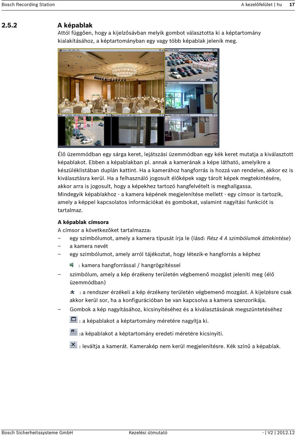 Élő üzemmódban egy sárga keret, lejátszási üzemmódban egy kék keret mutatja a kiválasztott képablakot. Ebben a képablakban pl.
