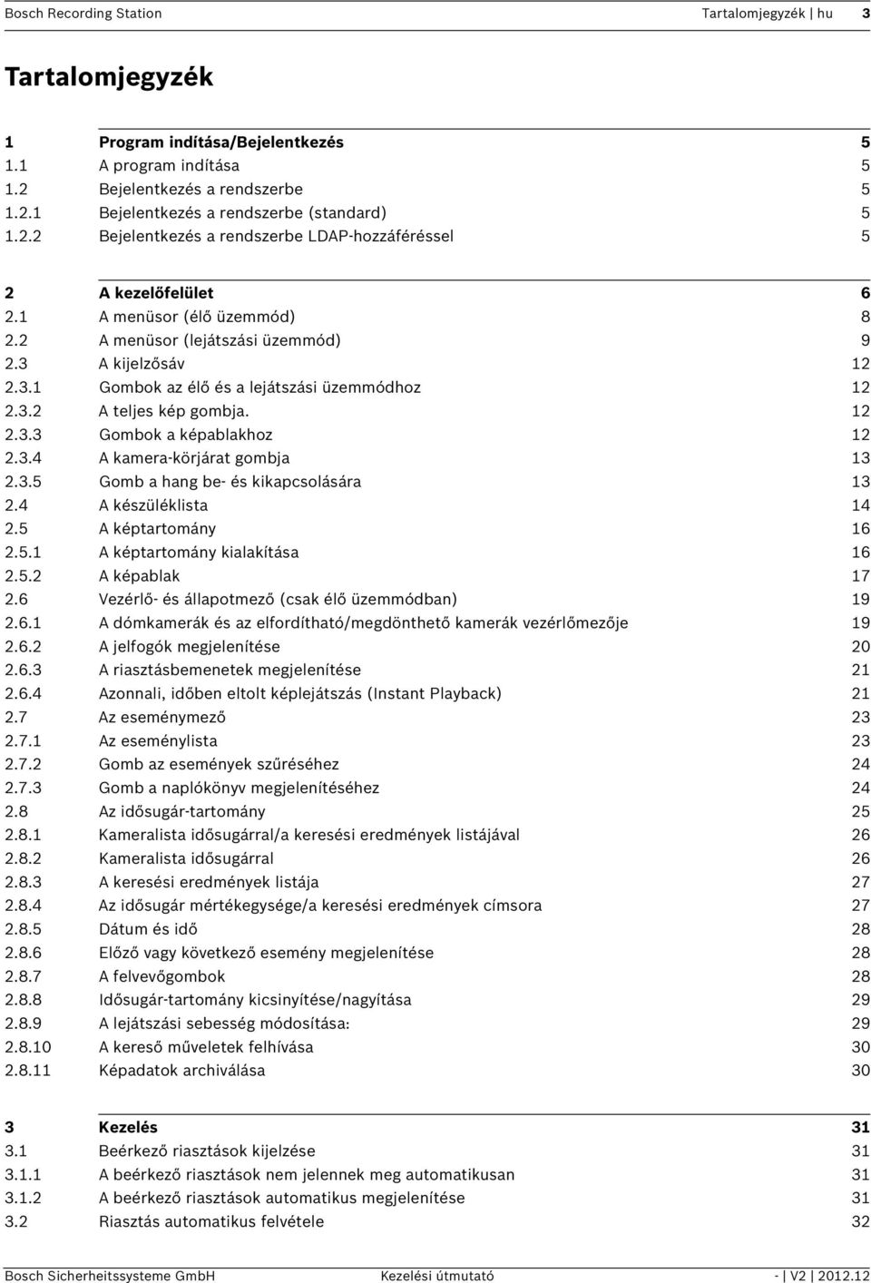 3.2 A teljes kép gombja. 12 2.3.3 Gombok a képablakhoz 12 2.3.4 A kamera-körjárat gombja 13 2.3.5 Gomb a hang be- és kikapcsolására 13 2.4 A készüléklista 14 2.5 A képtartomány 16 2.5.1 A képtartomány kialakítása 16 2.