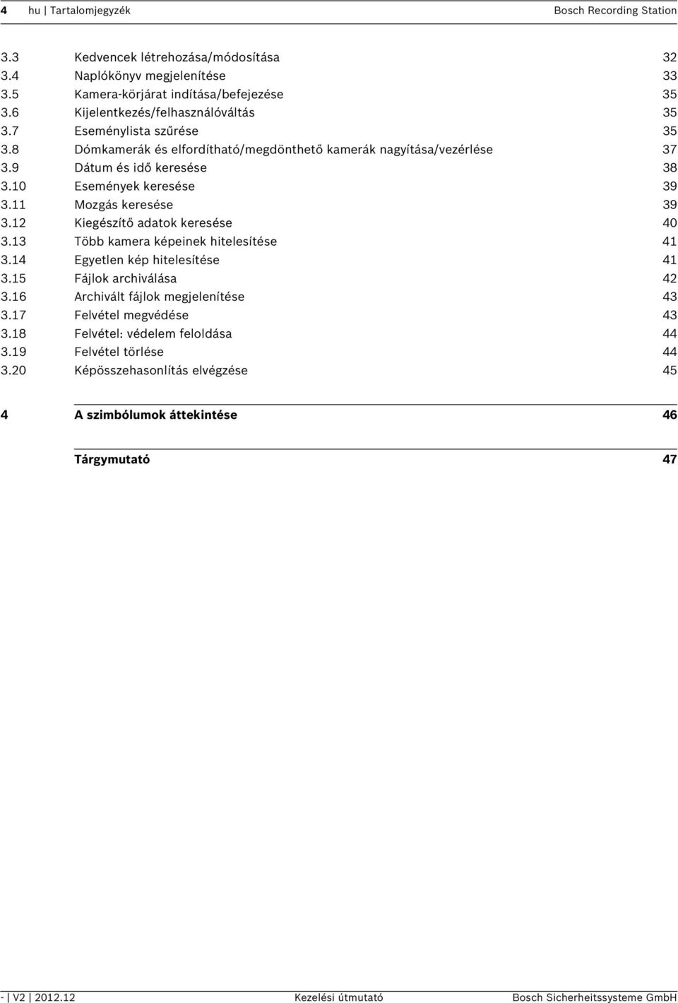11 Mozgás keresése 39 3.12 Kiegészítő adatok keresése 40 3.13 Több kamera képeinek hitelesítése 41 3.14 Egyetlen kép hitelesítése 41 3.15 Fájlok archiválása 42 3.