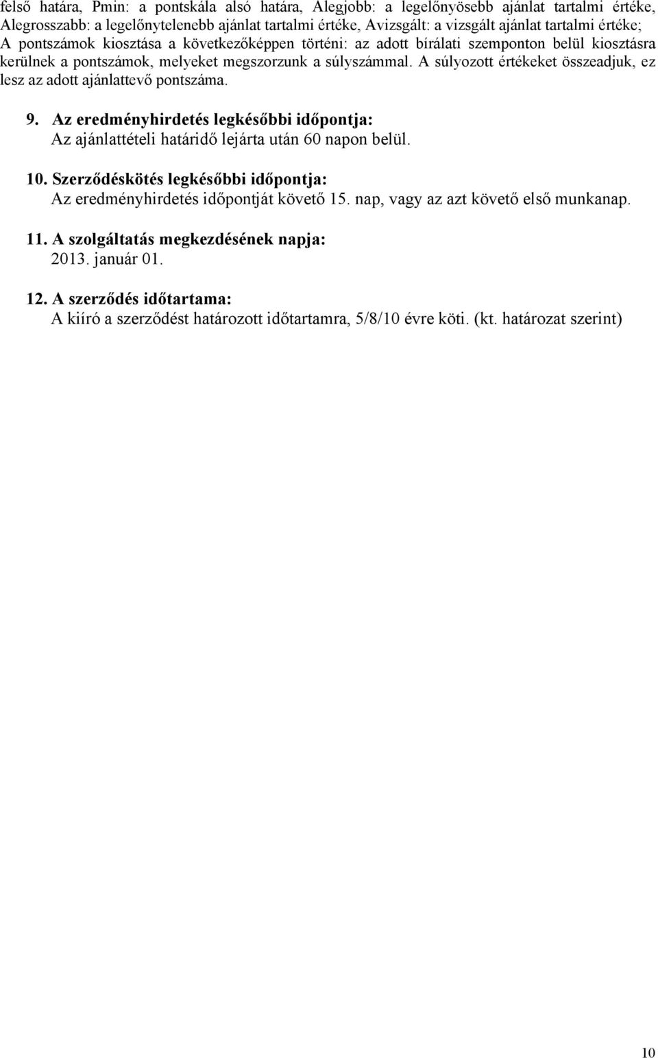 A súlyozott értékeket összeadjuk, ez lesz az adott ajánlattevő pontszáma. 9. Az eredményhirdetés legkésőbbi időpontja: Az ajánlattételi határidő lejárta után 60 napon belül. 10.