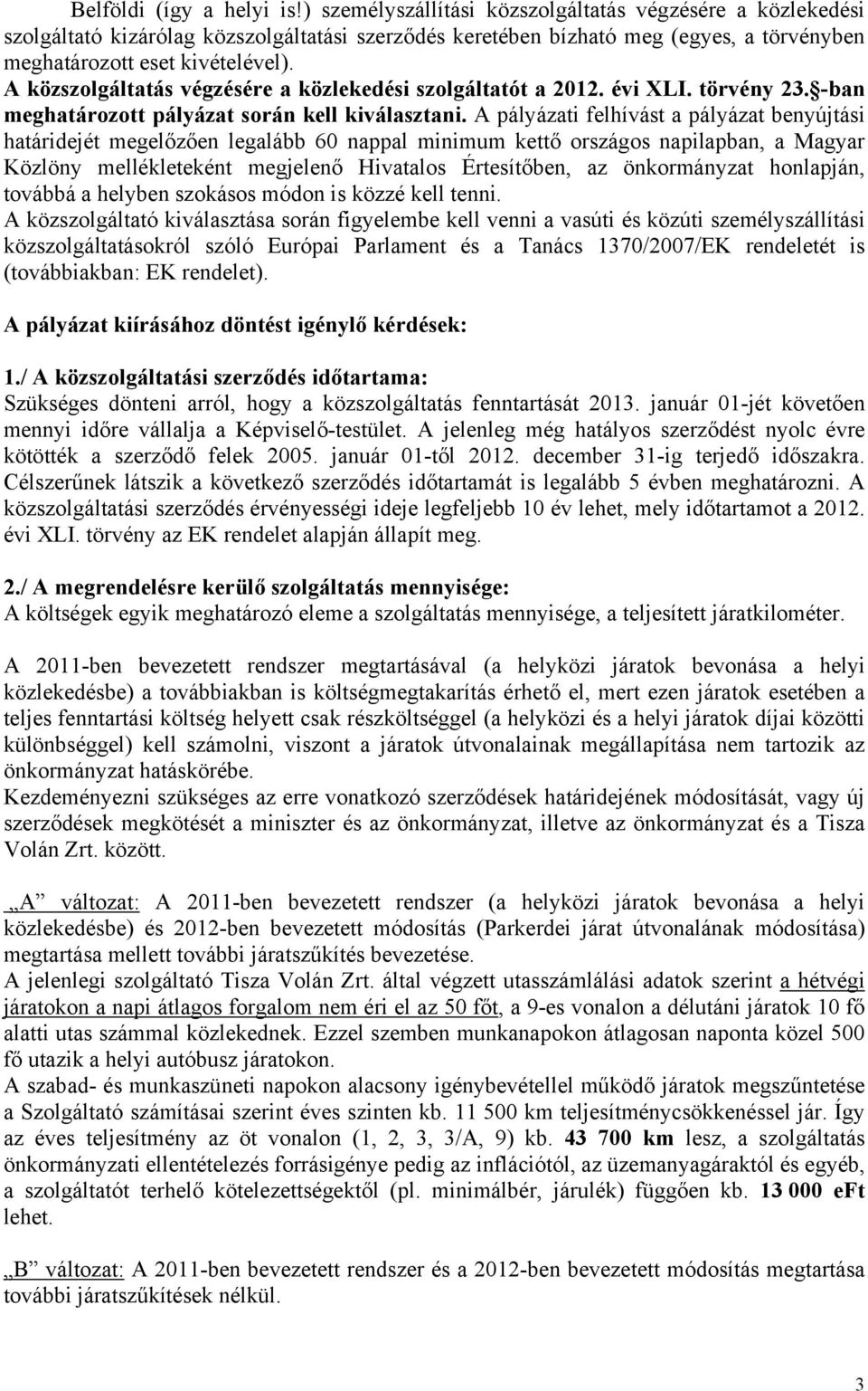 A közszolgáltatás végzésére a közlekedési szolgáltatót a 2012. évi XLI. törvény 23. -ban meghatározott pályázat során kell kiválasztani.