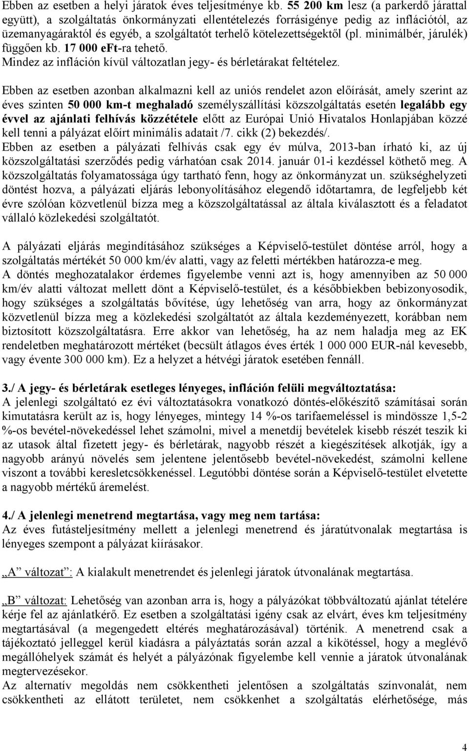 minimálbér, járulék) függően kb. 17 000 eft-ra tehető. Mindez az infláción kívül változatlan jegy- és bérletárakat feltételez.