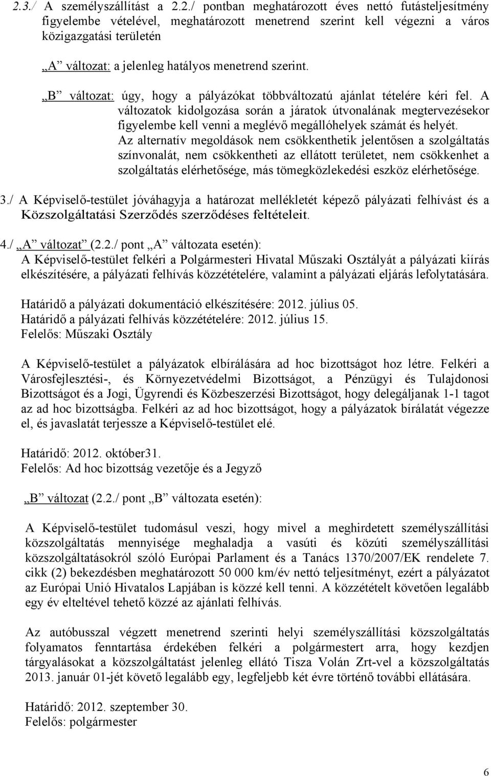 A változatok kidolgozása során a járatok útvonalának megtervezésekor figyelembe kell venni a meglévő megállóhelyek számát és helyét.