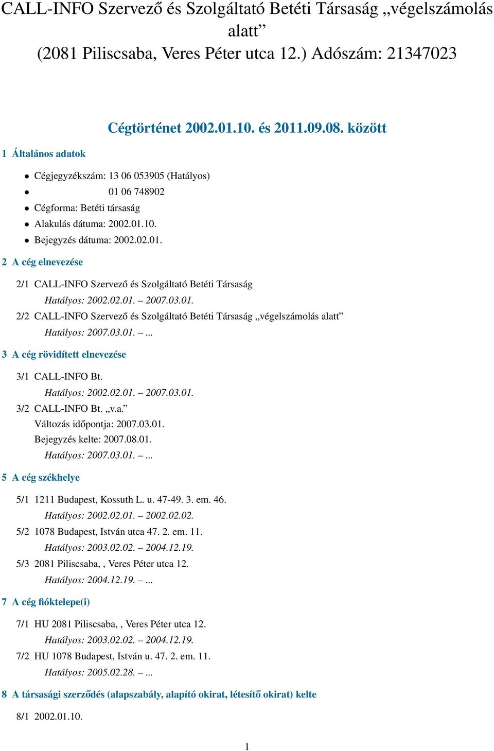 között 1 Általános adatok Cégjegyzékszám: 13 06 053905 (Hatályos) 01 06 748902 Cégforma: Betéti társaság Alakulás dátuma: 2002.01.10. Bejegyzés dátuma: 2002.02.01. 2 A cég elnevezése 2/1 CALL-INFO Szervező és Szolgáltató Betéti Társaság Hatályos: 2002.