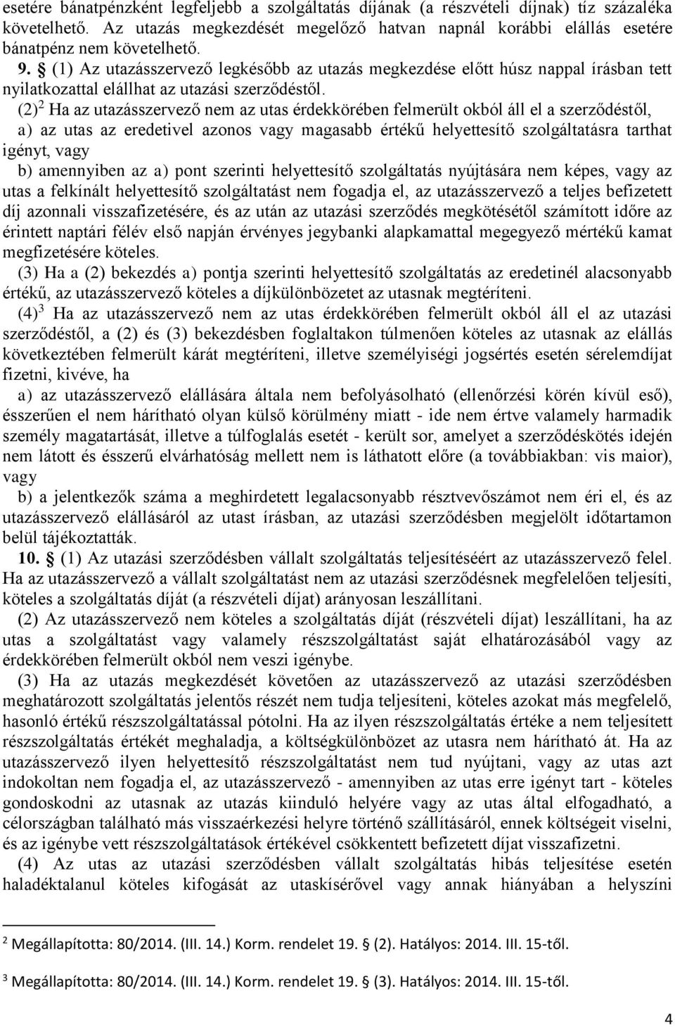 (2) 2 Ha az utazásszervező nem az utas érdekkörében felmerült okból áll el a szerződéstől, a) az utas az eredetivel azonos vagy magasabb értékű helyettesítő szolgáltatásra tarthat igényt, vagy b)