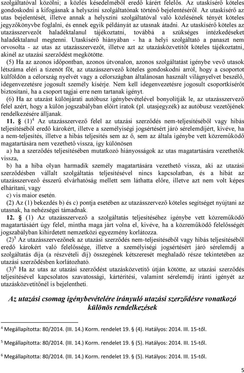 Az utaskísérő köteles az utazásszervezőt haladéktalanul tájékoztatni, továbbá a szükséges intézkedéseket haladéktalanul megtenni.