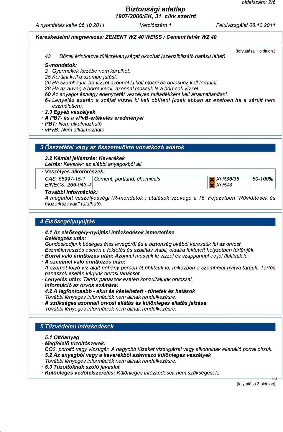 60 Az anyagot és/vagy edényzetét veszélyes hulladékként kell ártalmatlanítani. 64 Lenyelés esetén a szájat vízzel ki kell öblíteni (csak abban az esetben ha a sérült nem eszméletlen). 2.