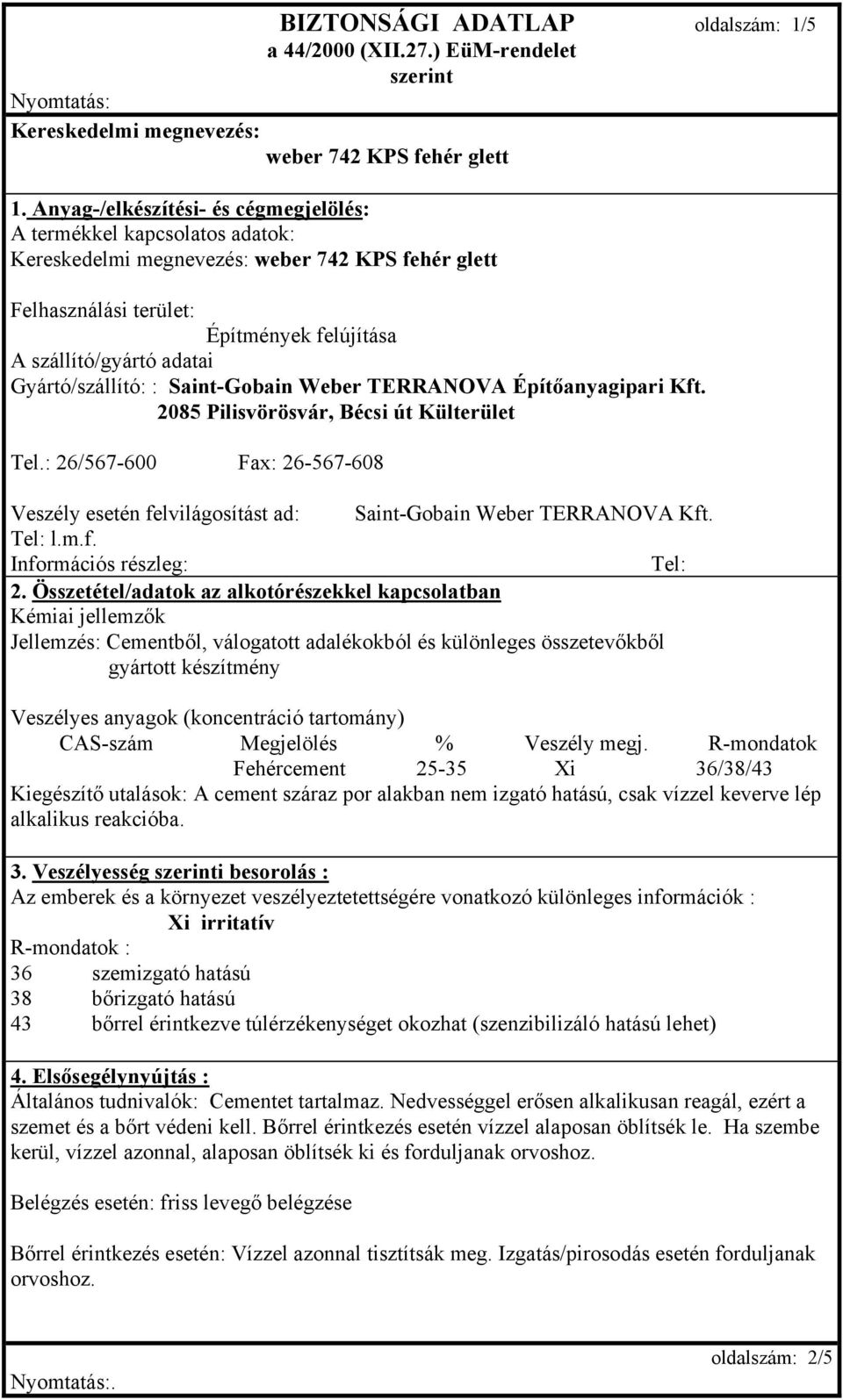 Építőanyagipari Kft. 2085 Pilisvörösvár, Bécsi út Külterület Tel.: 26/567-600 Fax: 26-567-608 Veszély esetén felvilágosítást ad: Saint-Gobain Weber TERRANOVA Kft. Tel: l.m.f. Információs részleg: Tel: 2.