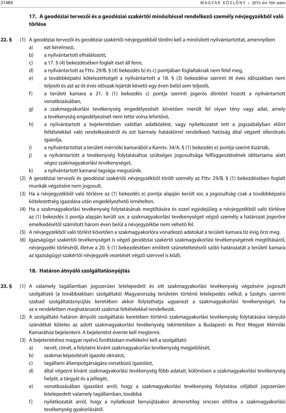 (4) bekezdésében foglalt eset áll fenn, d) a nyilvántartott az Fttv. 29/B. (4) bekezdés b) és c) pontjában foglaltaknak nem felel meg, e) a továbbképzési kötelezettségét a nyilvántartott a 18.