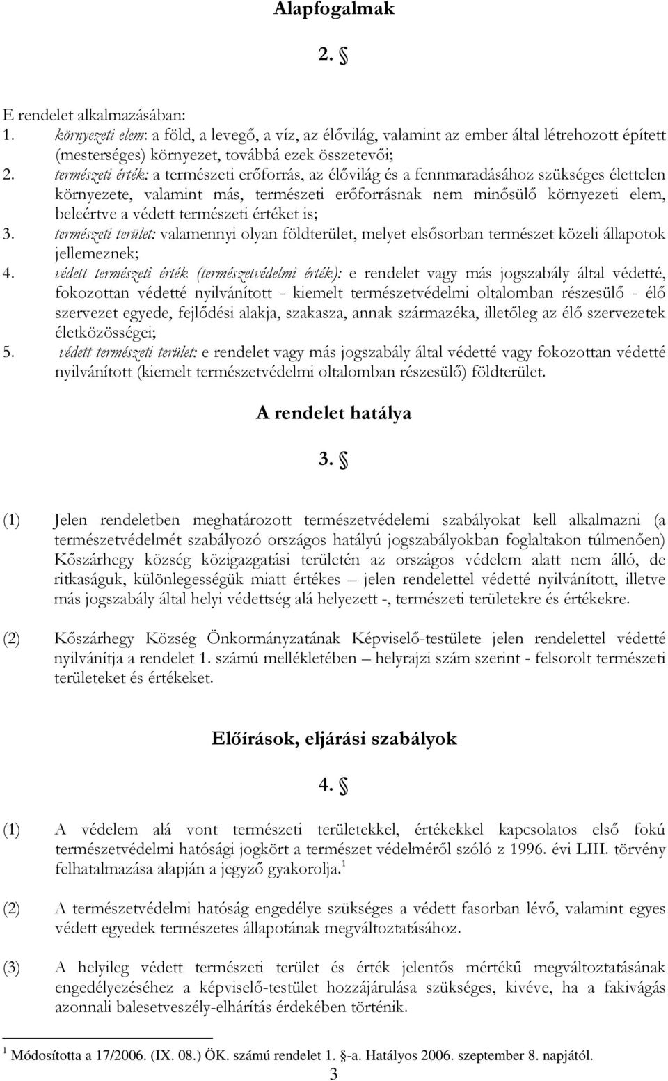 természeti értéket is; 3. természeti terület: valamennyi olyan földterület, melyet elsősorban természet közeli állapotok jellemeznek; 4.