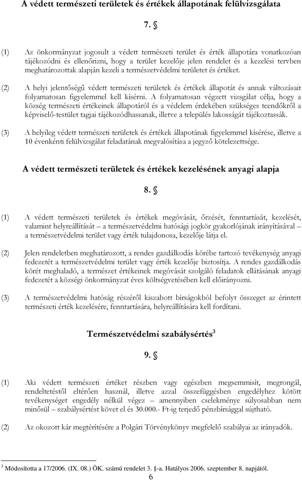 alapján kezeli a természetvédelmi területet és értéket. (2) A helyi jelentőségű védett természeti területek és értékek állapotát és annak változásait folyamatosan figyelemmel kell kísérni.