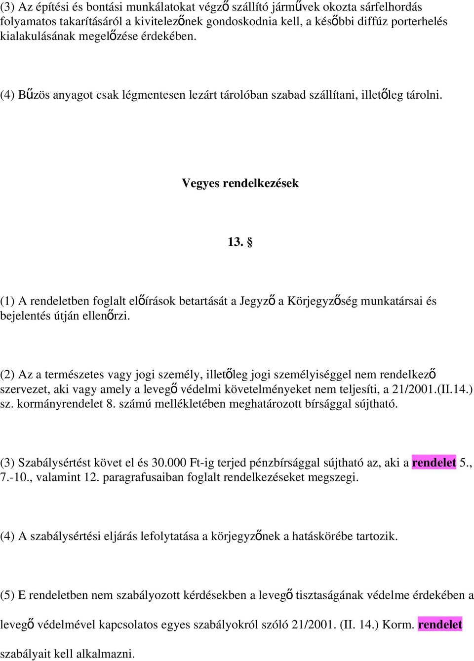 (1) A rendeletben foglalt előírások betartását a Jegyz ő a Körjegyző ség munkatársai és bejelentés útján ellenőrzi.