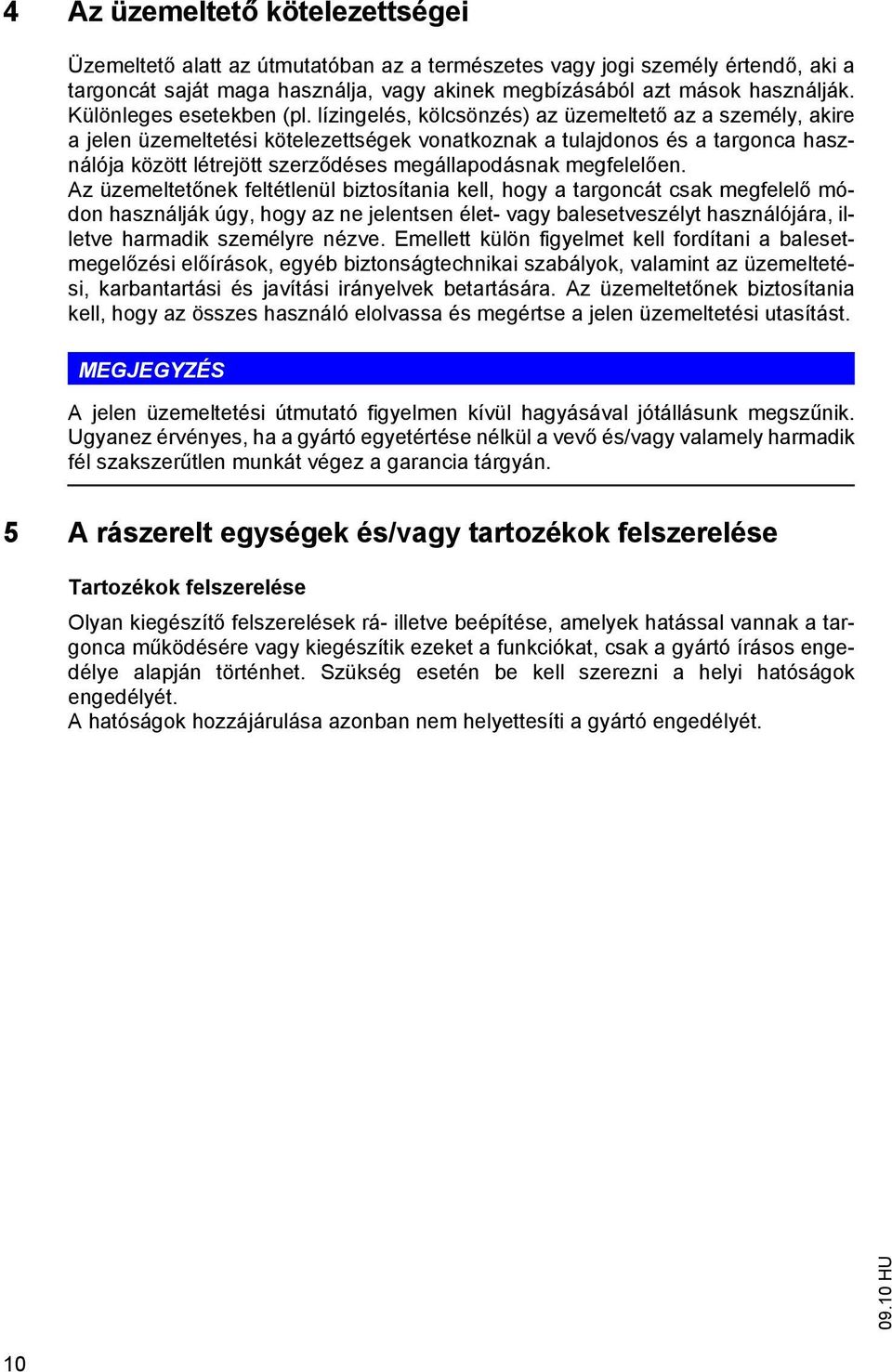 lízingelés, kölcsönzés) az üzemeltető az a személy, akire a jelen üzemeltetési kötelezettségek vonatkoznak a tulajdonos és a targonca használója között létrejött szerződéses megállapodásnak