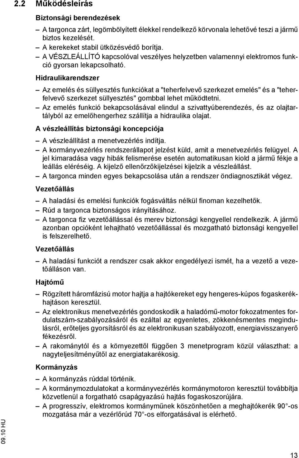 Hidraulikarendszer Az emelés és süllyesztés funkciókat a "teherfelvevő szerkezet emelés" és a "teherfelvevő szerkezet süllyesztés" gombbal lehet működtetni.