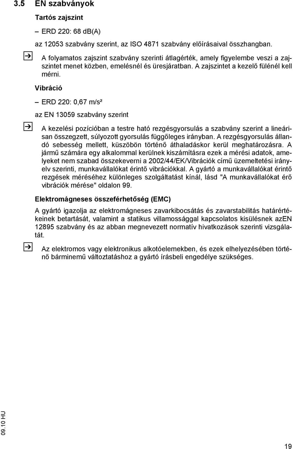 Vibráció ERD 220: 0,67 m/s² az EN 13059 szabvány szerint A kezelési pozícióban a testre ható rezgésgyorsulás a szabvány szerint a lineárisan összegzett, súlyozott gyorsulás függőleges irányban.