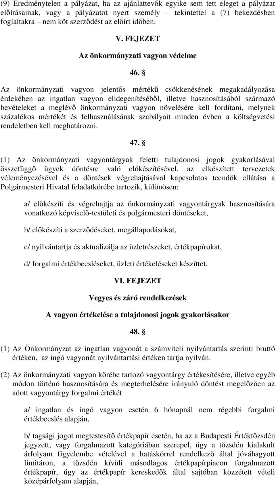 Az önkormányzati vagyon jelent s mérték csökkenésének megakadályozása érdekében az ingatlan vagyon elidegenítéséb l, illetve hasznosításából származó bevételeket a meglév önkormányzati vagyon