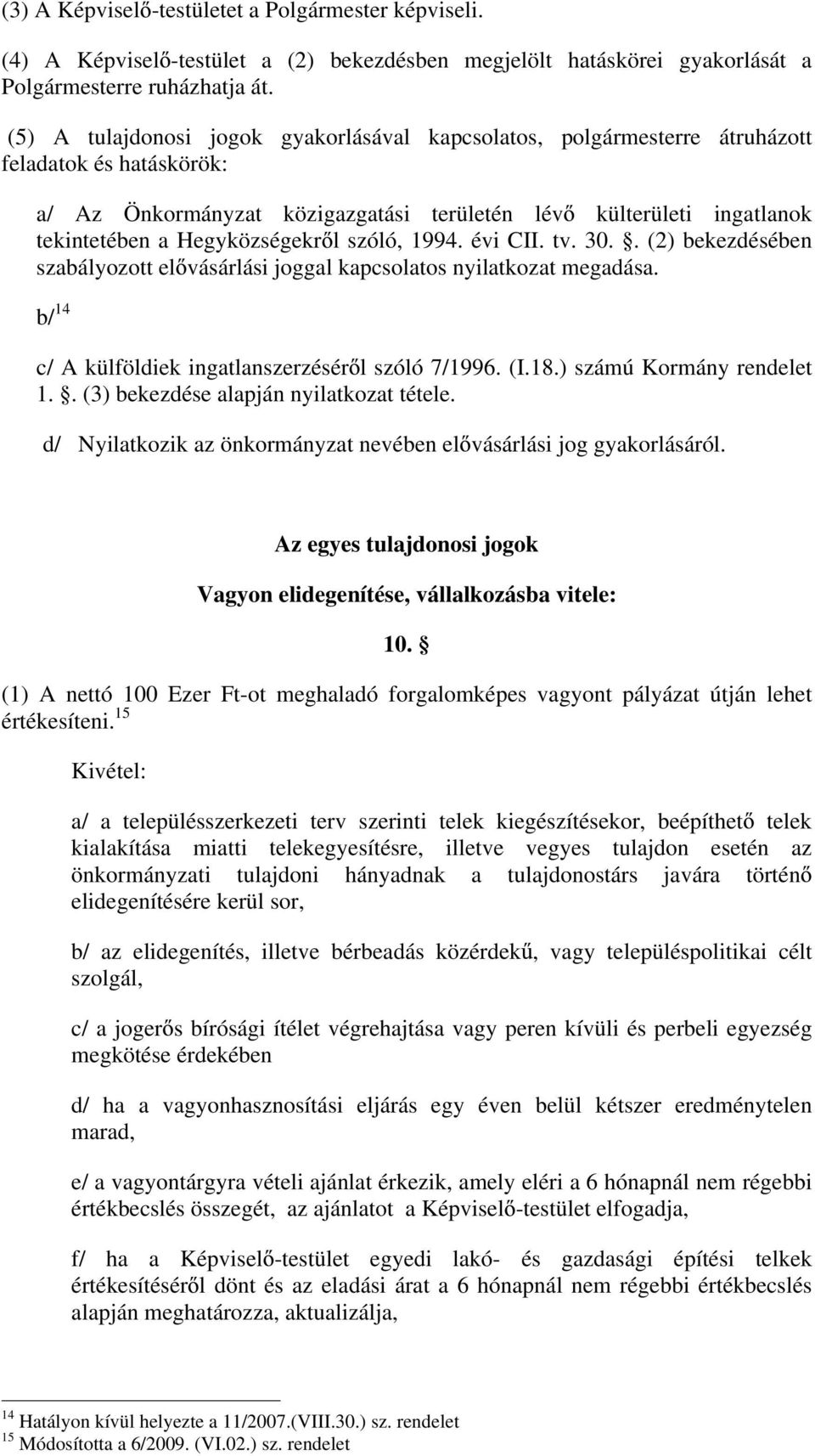 Hegyközségekr l szóló, 1994. évi CII. tv. 30.. (2) bekezdésében szabályozott el vásárlási joggal kapcsolatos nyilatkozat megadása. b/ 14 c/ A külföldiek ingatlanszerzésér l szóló 7/1996. (I.18.