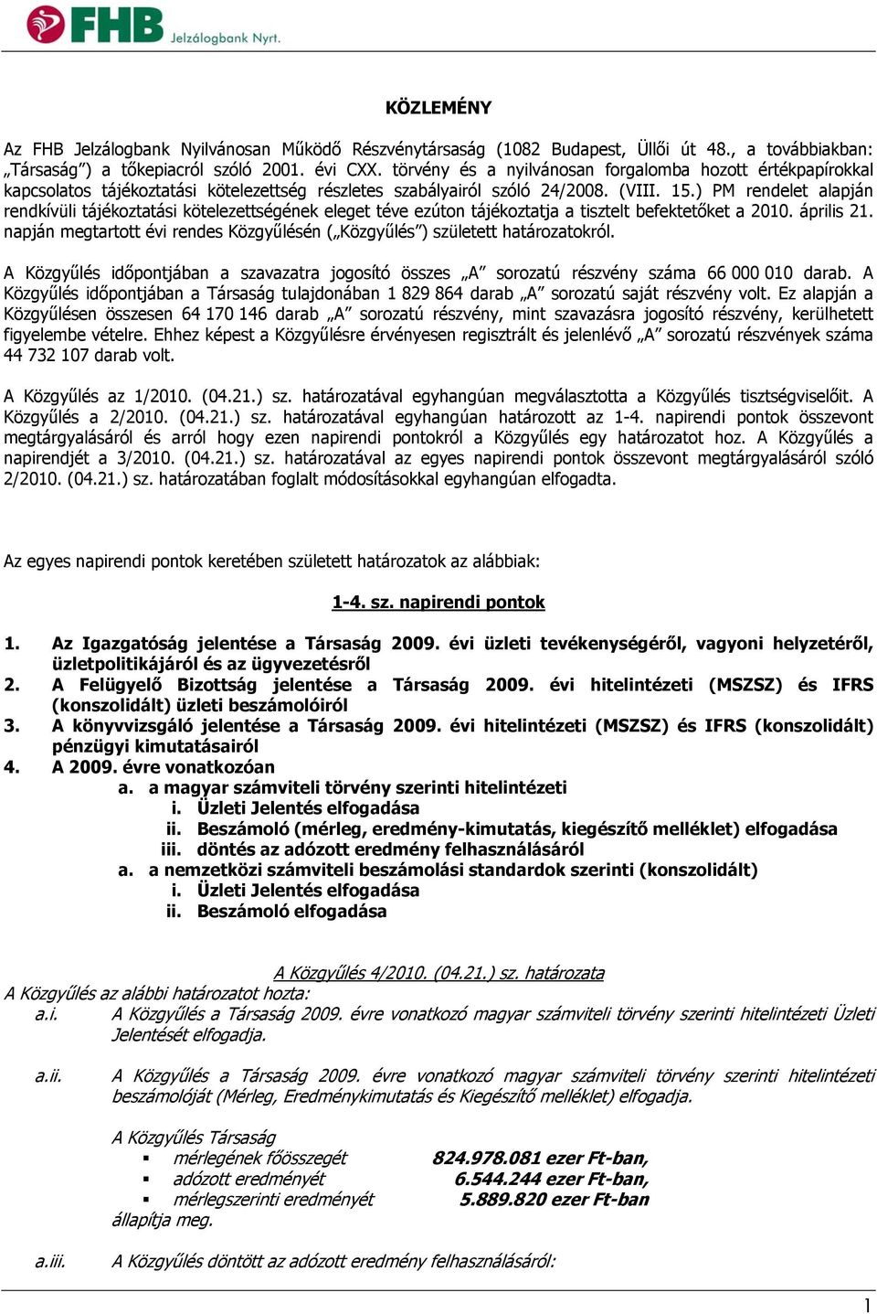 ) PM rendelet alapján rendkívüli tájékoztatási kötelezettségének eleget téve ezúton tájékoztatja a tisztelt befektetőket a 2010. április 21.