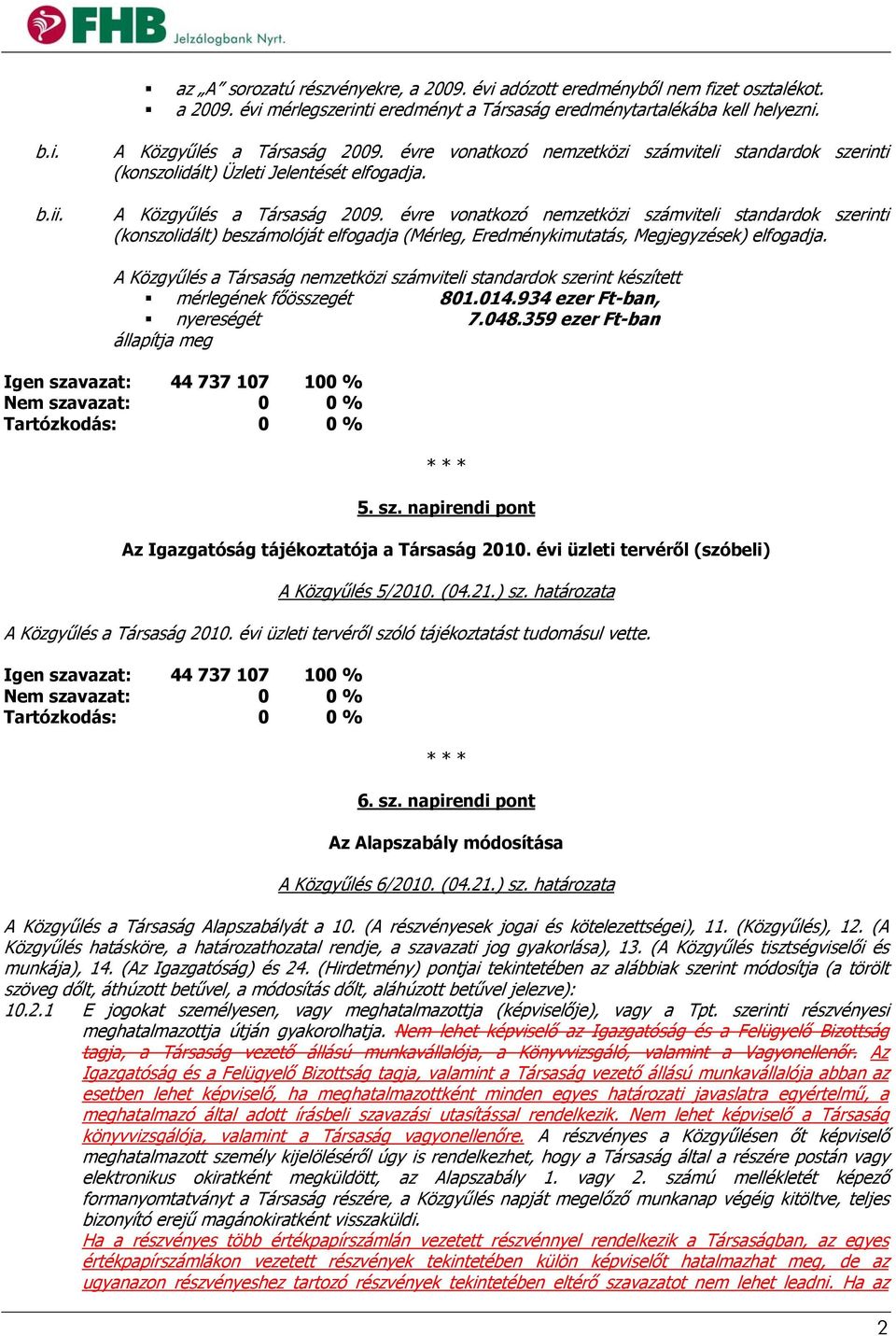 évre vonatkozó nemzetközi számviteli standardok szerinti (konszolidált) beszámolóját elfogadja (Mérleg, Eredménykimutatás, Megjegyzések) elfogadja.