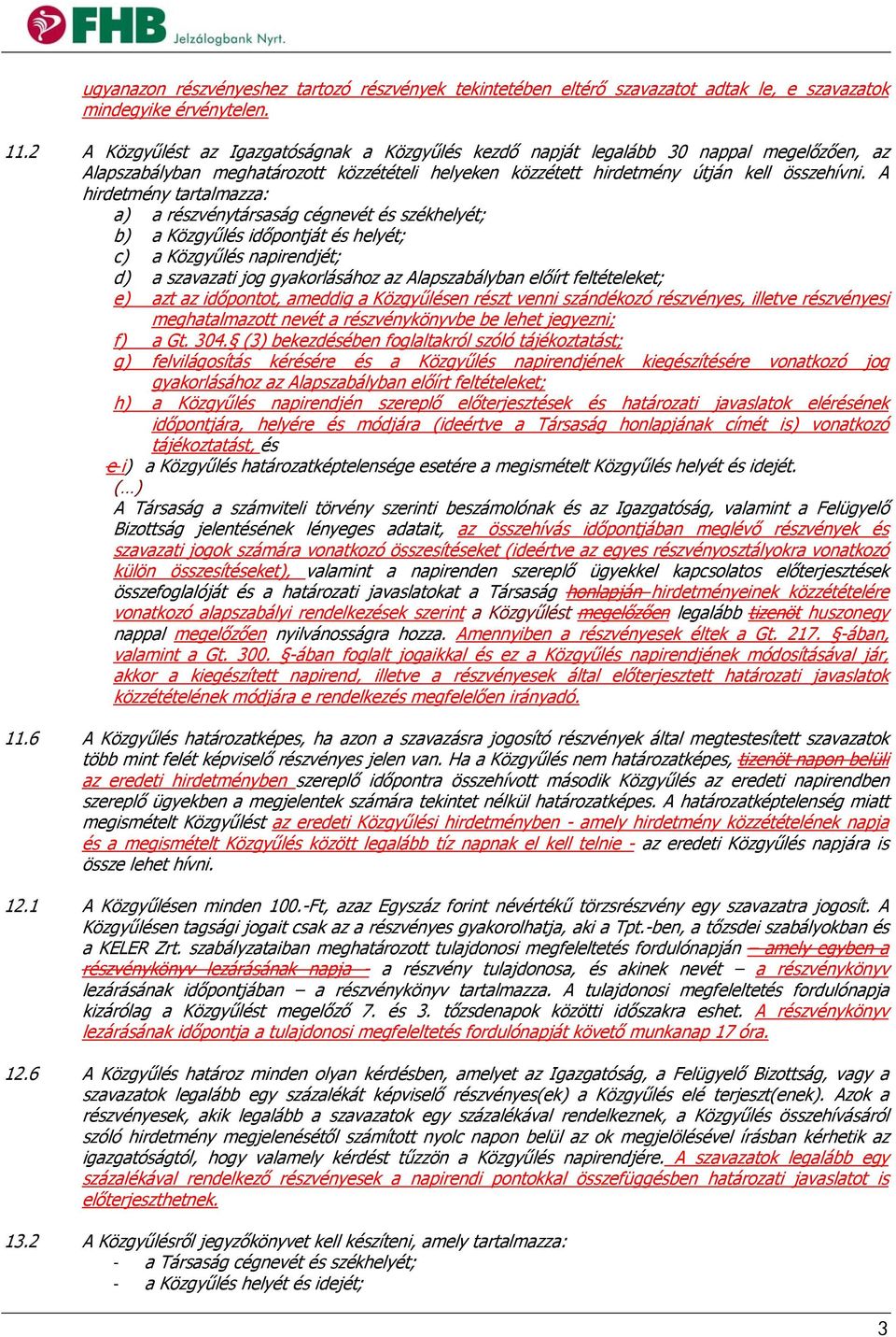 A hirdetmény tartalmazza: a) a részvénytársaság cégnevét és székhelyét; b) a Közgyűlés időpontját és helyét; c) a Közgyűlés napirendjét; d) a szavazati jog gyakorlásához az Alapszabályban előírt