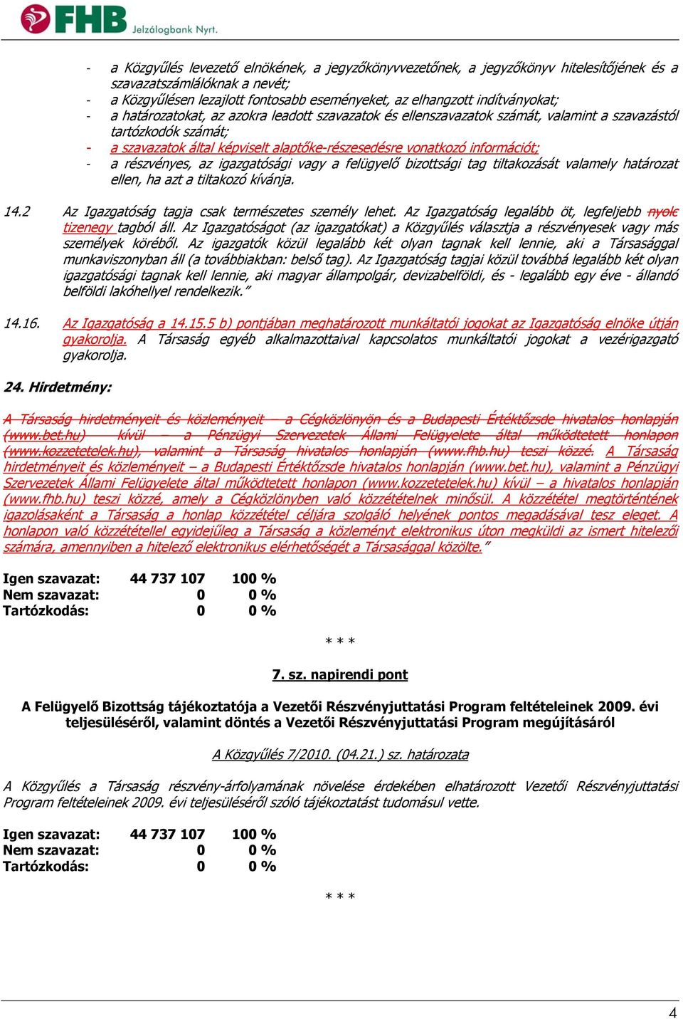 információt; - a részvényes, az igazgatósági vagy a felügyelő bizottsági tag tiltakozását valamely határozat ellen, ha azt a tiltakozó kívánja. 14.