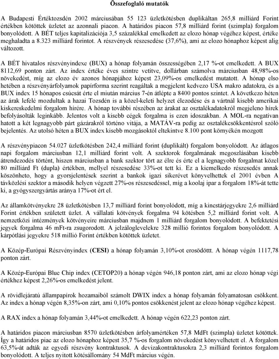 323 milliárd forintot. A részvények részesedése (37,6%), ami az elozo hónaphoz képest alig változott. A BÉT hivatalos részvényindexe (BUX) a hónap folyamán összességében 2,17 %-ot emelkedett.