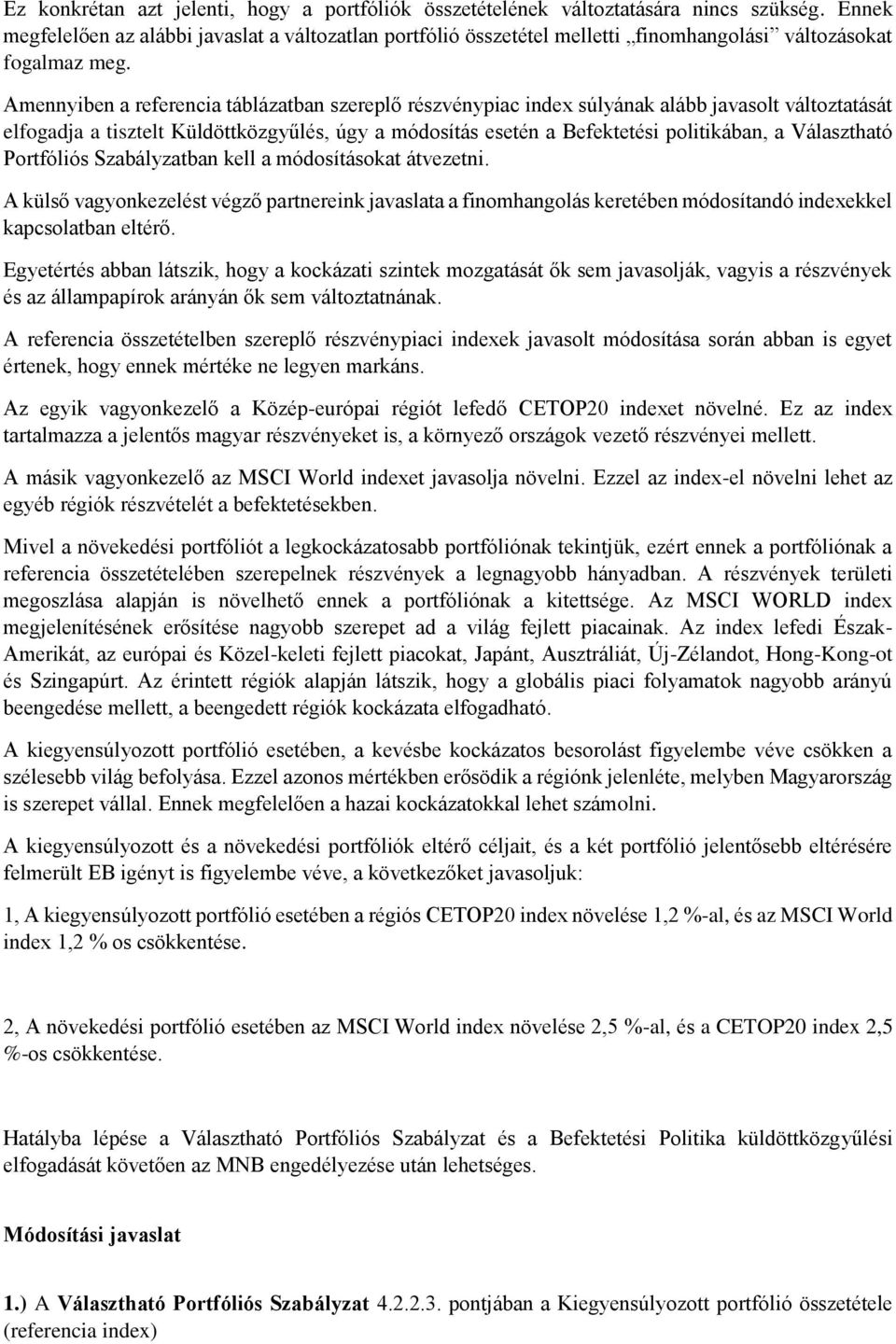 Amennyiben a referencia táblázatban szereplő részvénypiac index súlyának alább javasolt változtatását elfogadja a tisztelt Küldöttközgyűlés, úgy a módosítás esetén a Befektetési politikában, a