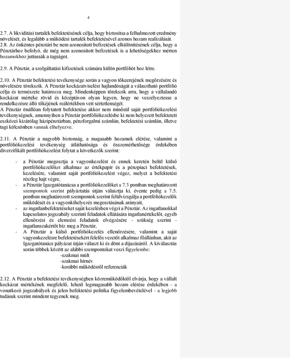 9. A Pénztár, a szolgáltatási kifizetések számára külön portfóliót hoz létre. 2.10. A Pénztár befektetési tevékenysége során a vagyon tőkeerejének megőrzésére és növelésére törekszik.