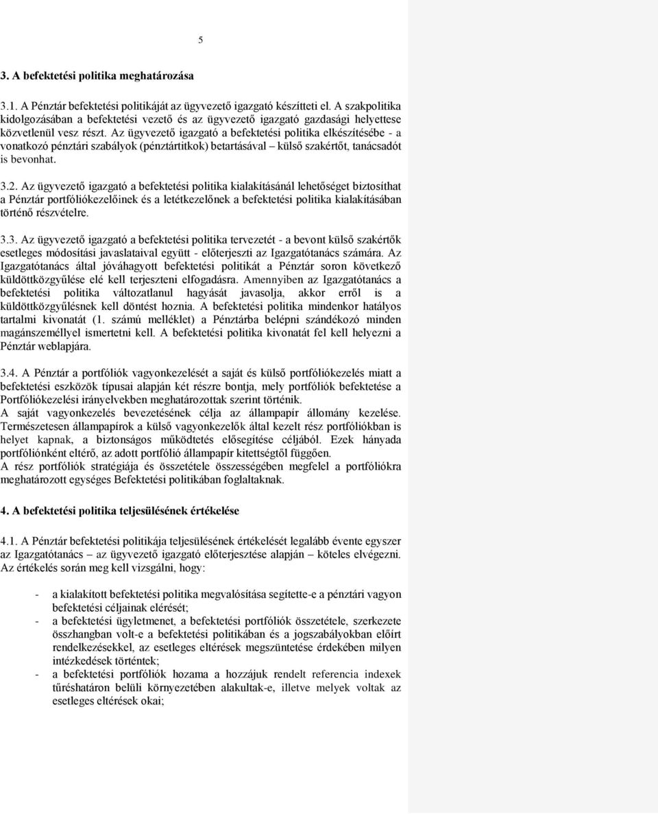 Az ügyvezető igazgató a befektetési politika elkészítésébe - a vonatkozó pénztári szabályok (pénztártitkok) betartásával külső szakértőt, tanácsadót is bevonhat. 3.2.