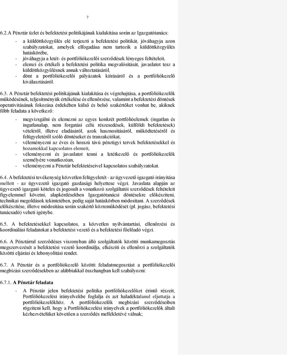 tartozik a küldöttközgyűlés hatáskörébe, - jóváhagyja a letét- és portfóliókezelői szerződések lényeges feltételeit, - elemzi és értékeli a befektetési politika megvalósítását, javaslatot tesz a