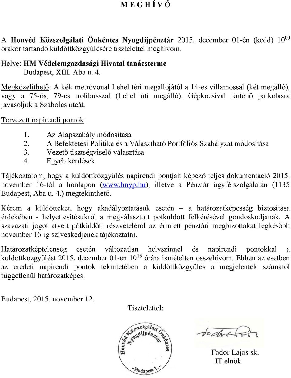 Megközelíthető: A kék metróvonal Lehel téri megállójától a 14-es villamossal (két megálló), vagy a 75-ös, 79-es trolibusszal (Lehel úti megálló).