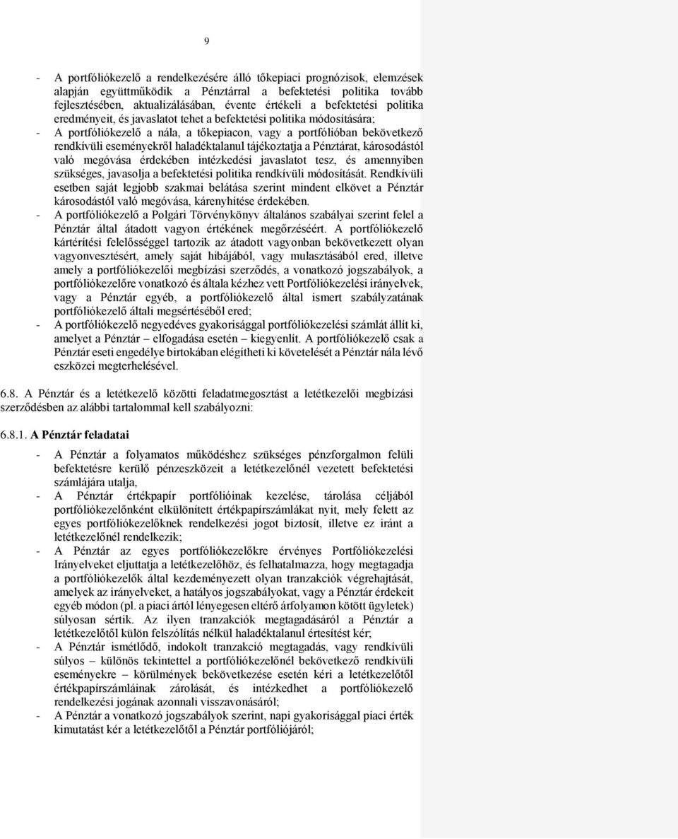 haladéktalanul tájékoztatja a Pénztárat, károsodástól való megóvása érdekében intézkedési javaslatot tesz, és amennyiben szükséges, javasolja a befektetési politika rendkívüli módosítását.